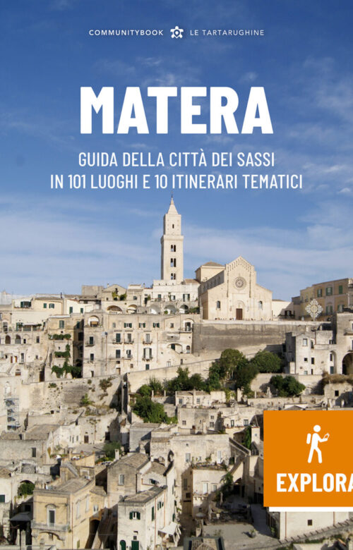 Matera Explora. Guida della città dei Sassi in 101 luoghi e 10 itinerari tematici